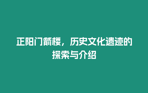 正陽門箭樓，歷史文化遺跡的探索與介紹