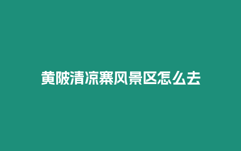 黃陂清涼寨風景區怎么去