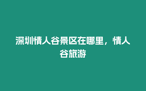 深圳情人谷景區在哪里，情人谷旅游