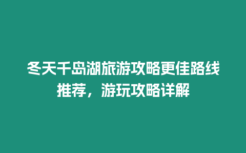 冬天千島湖旅游攻略更佳路線推薦，游玩攻略詳解