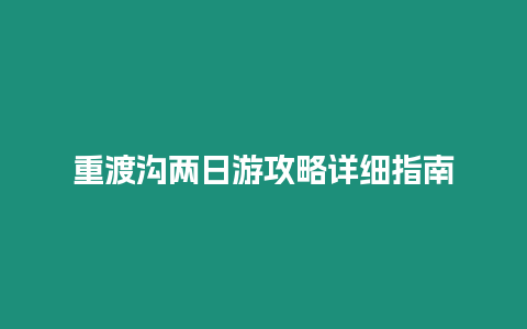 重渡溝兩日游攻略詳細指南