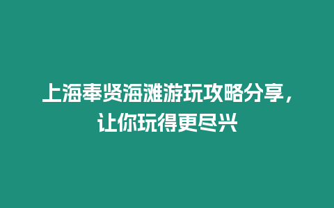 上海奉賢海灘游玩攻略分享，讓你玩得更盡興