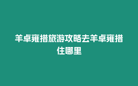 羊卓雍措旅游攻略去羊卓雍措住哪里