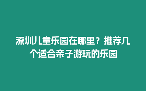 深圳兒童樂園在哪里？推薦幾個(gè)適合親子游玩的樂園