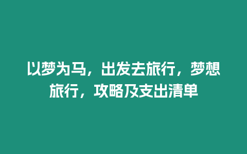 以夢為馬，出發去旅行，夢想旅行，攻略及支出清單