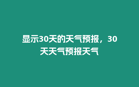 顯示30天的天氣預報，30天天氣預報天氣