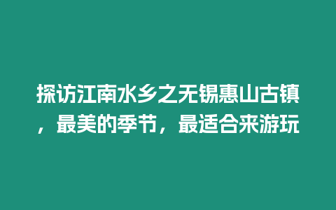 探訪江南水鄉之無錫惠山古鎮，最美的季節，最適合來游玩