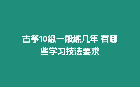 古箏10級一般練幾年 有哪些學習技法要求