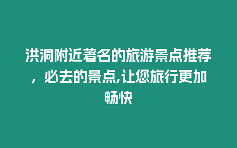 洪洞附近著名的旅游景點推薦，必去的景點,讓您旅行更加暢快