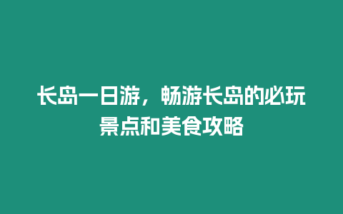 長(zhǎng)島一日游，暢游長(zhǎng)島的必玩景點(diǎn)和美食攻略