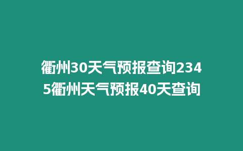 衢州30天氣預(yù)報(bào)查詢2345衢州天氣預(yù)報(bào)40天查詢