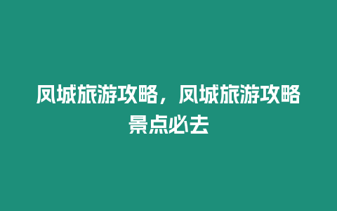 鳳城旅游攻略，鳳城旅游攻略景點(diǎn)必去