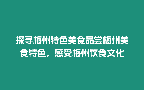 探尋梅州特色美食品嘗梅州美食特色，感受梅州飲食文化