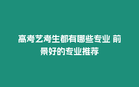 高考藝考生都有哪些專業 前景好的專業推薦