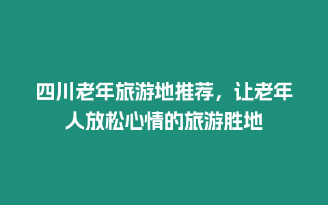 四川老年旅游地推薦，讓老年人放松心情的旅游勝地