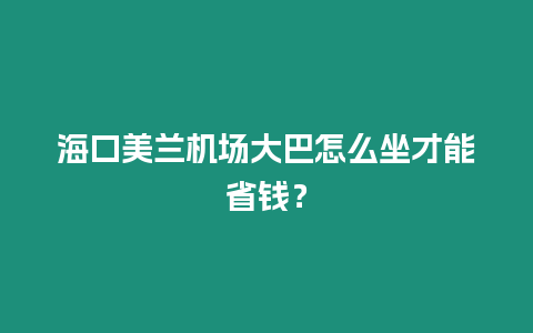 海口美蘭機場大巴怎么坐才能省錢？