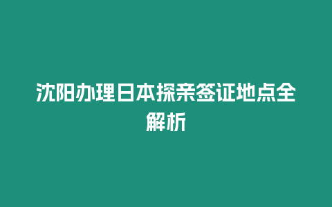 沈陽辦理日本探親簽證地點全解析