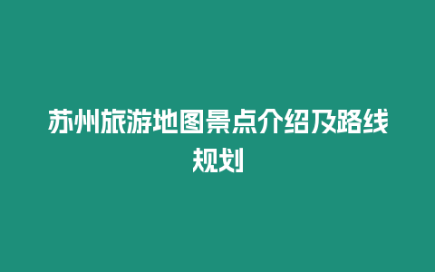 蘇州旅游地圖景點(diǎn)介紹及路線規(guī)劃