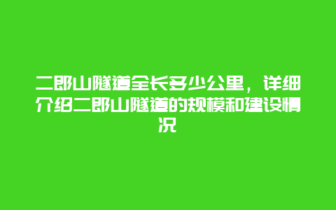 二郎山隧道全長多少公里，詳細(xì)介紹二郎山隧道的規(guī)模和建設(shè)情況