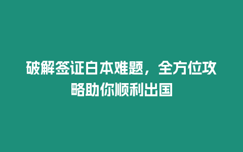 破解簽證白本難題，全方位攻略助你順利出國