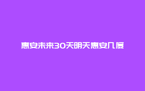 惠安未來30天明天惠安幾度