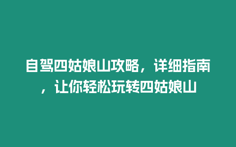 自駕四姑娘山攻略，詳細指南，讓你輕松玩轉四姑娘山