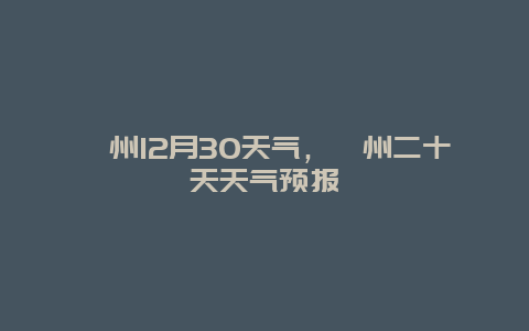 漳州12月30天氣，漳州二十天天氣預報