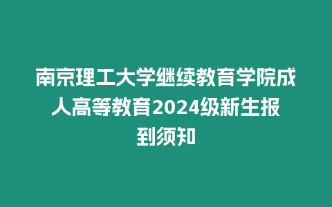 南京理工大學繼續教育學院成人高等教育2024級新生報到須知