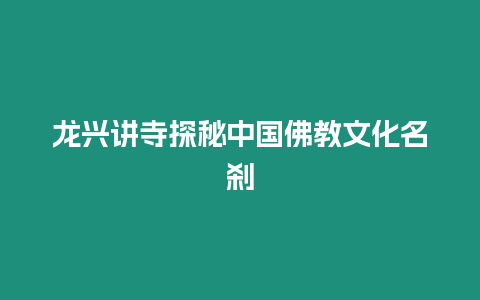 龍興講寺探秘中國佛教文化名剎