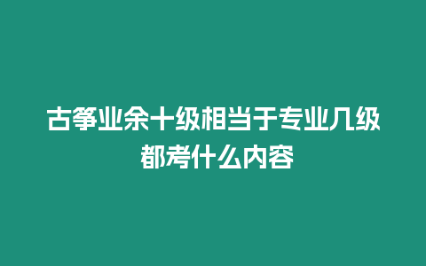 古箏業余十級相當于專業幾級 都考什么內容