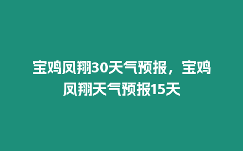 寶雞鳳翔30天氣預(yù)報，寶雞鳳翔天氣預(yù)報15天