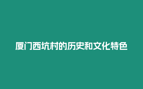 廈門西坑村的歷史和文化特色