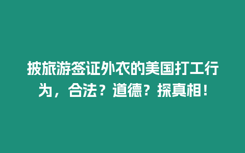 披旅游簽證外衣的美國(guó)打工行為，合法？道德？探真相！