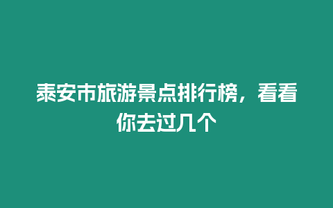 泰安市旅游景點排行榜，看看你去過幾個