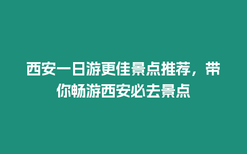 西安一日游更佳景點推薦，帶你暢游西安必去景點