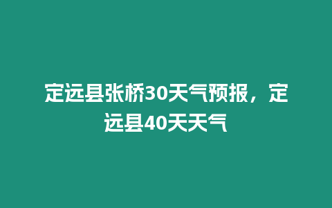 定遠縣張橋30天氣預報，定遠縣40天天氣