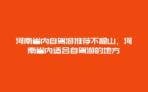 河南省內自駕游推薦不爬山，河南省內適合自駕游的地方