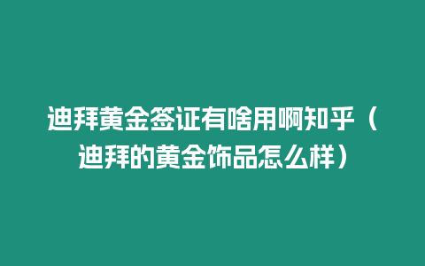 迪拜黃金簽證有啥用啊知乎（迪拜的黃金飾品怎么樣）