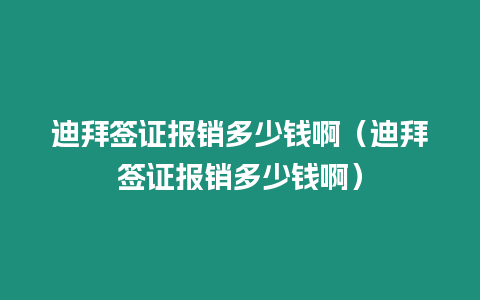 迪拜簽證報(bào)銷多少錢?。ǖ习莺炞C報(bào)銷多少錢啊）