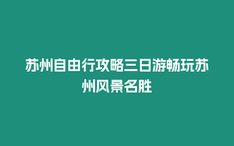 蘇州自由行攻略三日游暢玩蘇州風景名勝