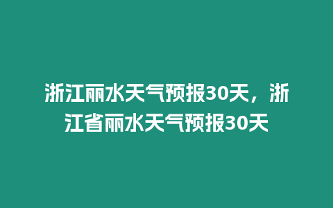 浙江麗水天氣預報30天，浙江省麗水天氣預報30天