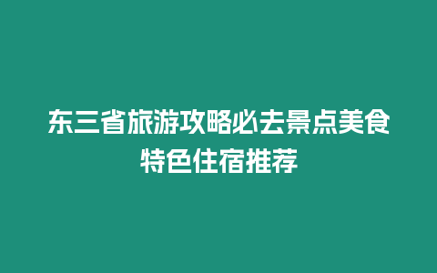 東三省旅游攻略必去景點美食特色住宿推薦