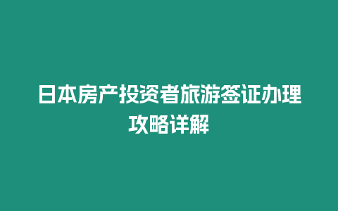 日本房產(chǎn)投資者旅游簽證辦理攻略詳解