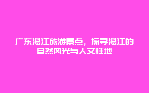 廣東湛江旅游景點，探尋湛江的自然風光與人文勝地