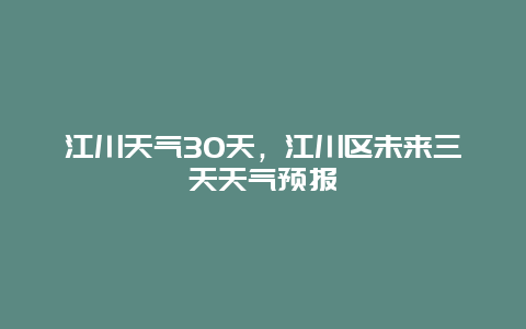 江川天氣30天，江川區未來三天天氣預報