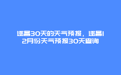 遂昌30天的天氣預報，遂昌12月份天氣預報30天查詢