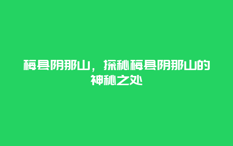 梅縣陰那山，探秘梅縣陰那山的神秘之處