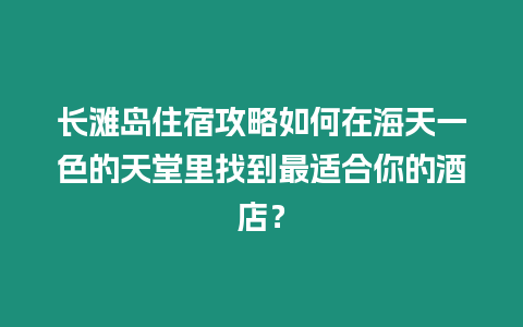 長灘島住宿攻略如何在海天一色的天堂里找到最適合你的酒店？