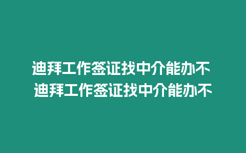 迪拜工作簽證找中介能辦不 迪拜工作簽證找中介能辦不