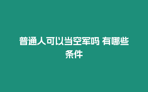 普通人可以當空軍嗎 有哪些條件